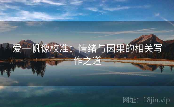 爱一帆像校准：情绪与因果的相关写作之道