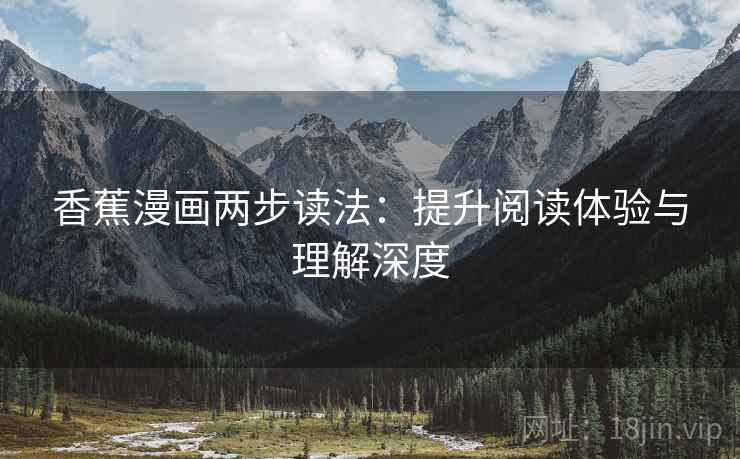 香蕉漫画两步读法：提升阅读体验与理解深度
