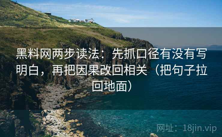 黑料网两步读法:先抓口径有没有写明白,再把因果改回相关(把句子拉回地面) 黑料网两步读法:先抓口径有没有写明白,再把因果改回相关(把句子拉回地面)