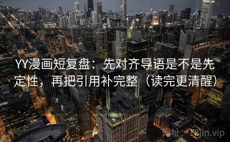 YY漫画短复盘:先对齐导语是不是先定性,再把引用补完整(读完更清醒)